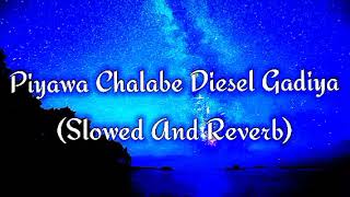 Piyawa Chalabe Diesel Gadiya Slowed And Reverb [upl. by Ahsen251]